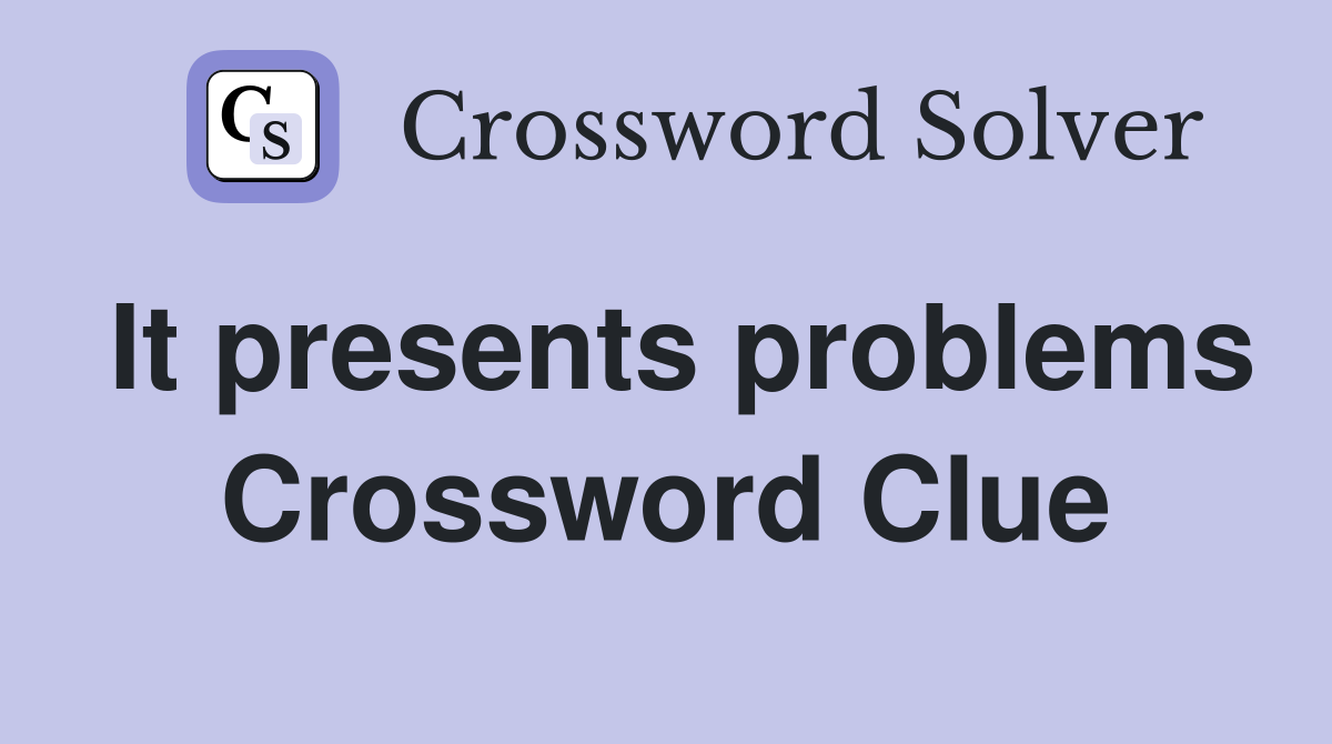 It presents problems Crossword Clue