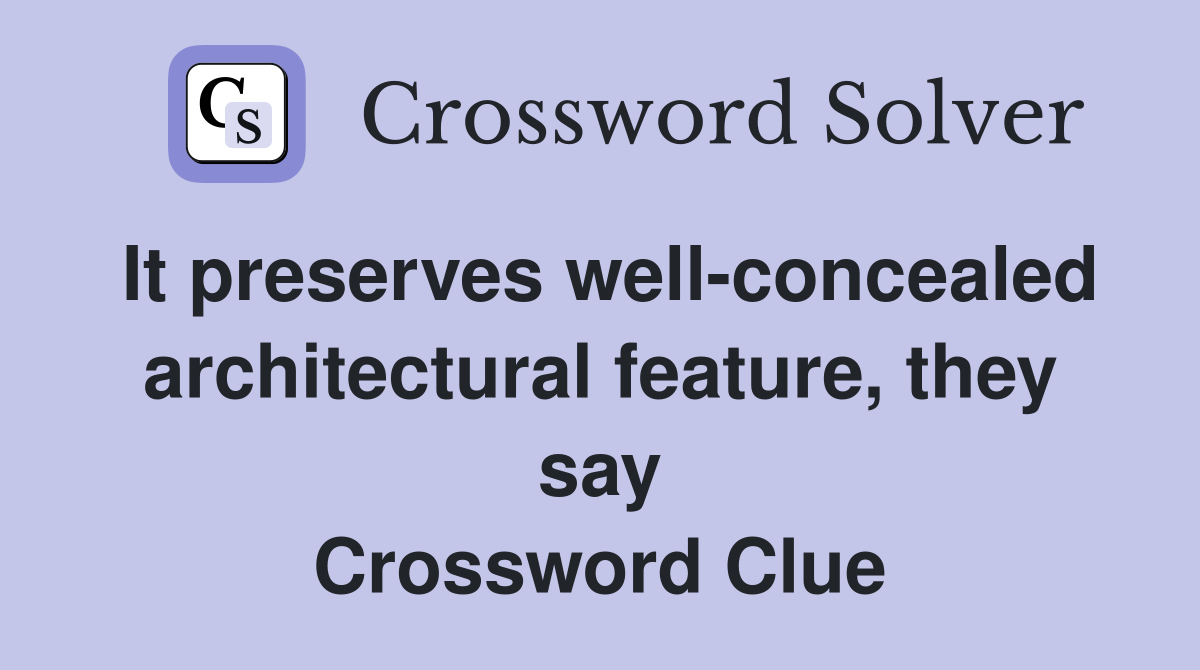 It preserves well-concealed architectural feature, they say Crossword Clue