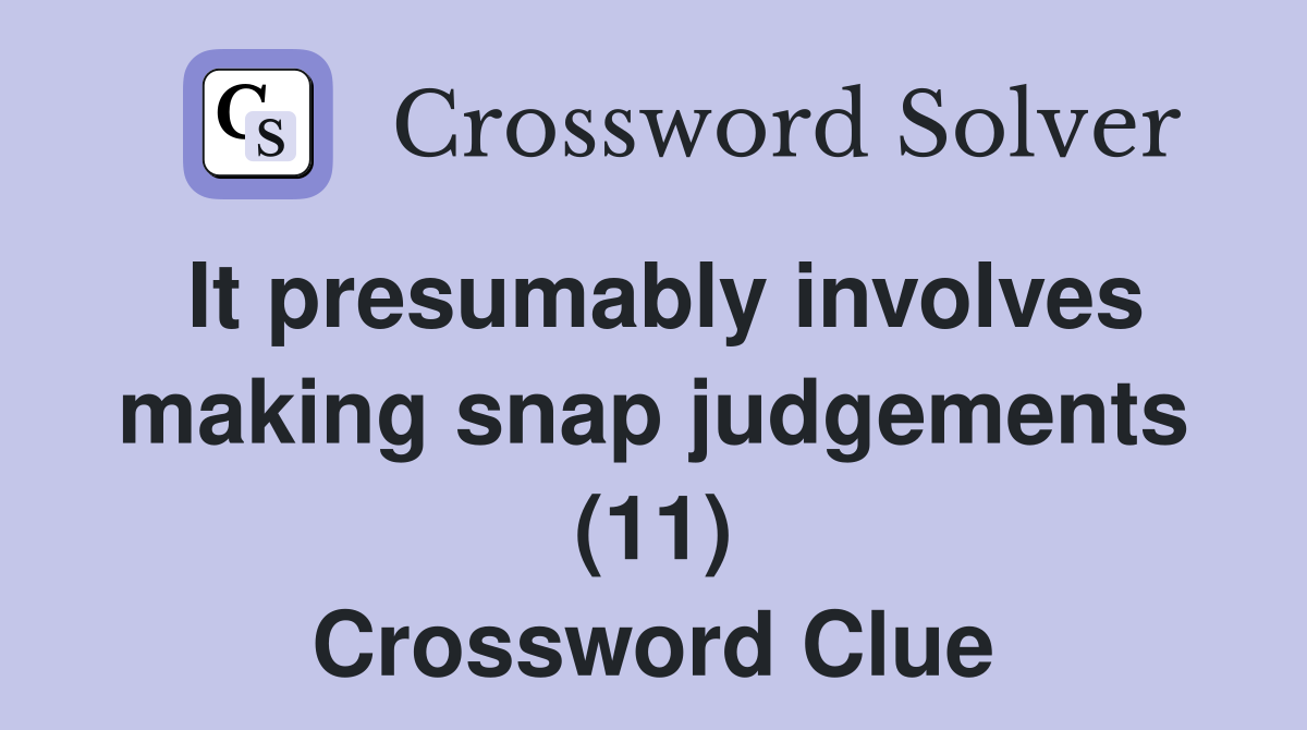 It presumably involves making snap judgements (11) Crossword Clue