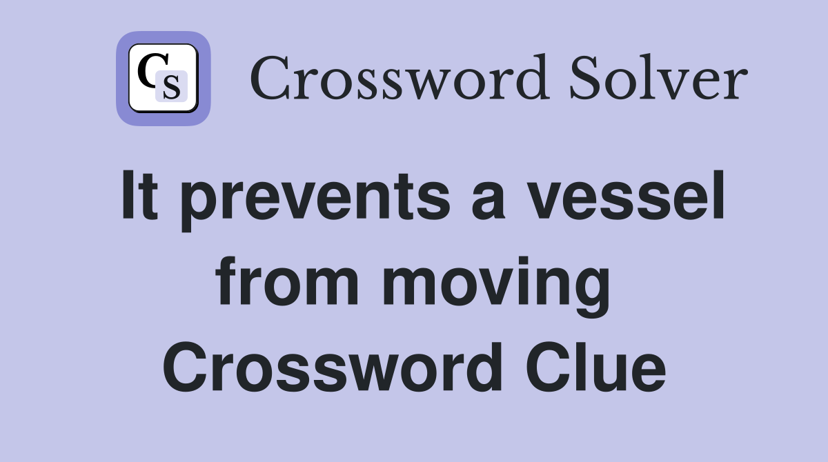 It prevents a vessel from moving Crossword Clue