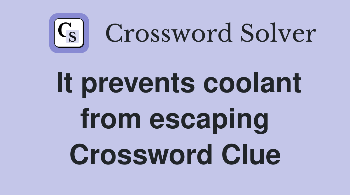 It prevents coolant from escaping Crossword Clue