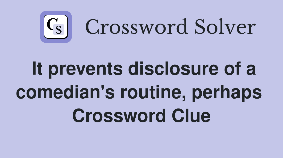 It prevents disclosure of a comedian's routine, perhaps  Crossword Clue