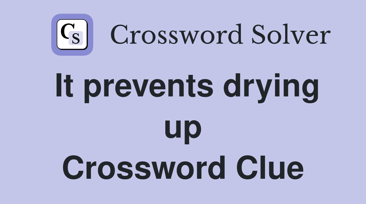It prevents drying up Crossword Clue