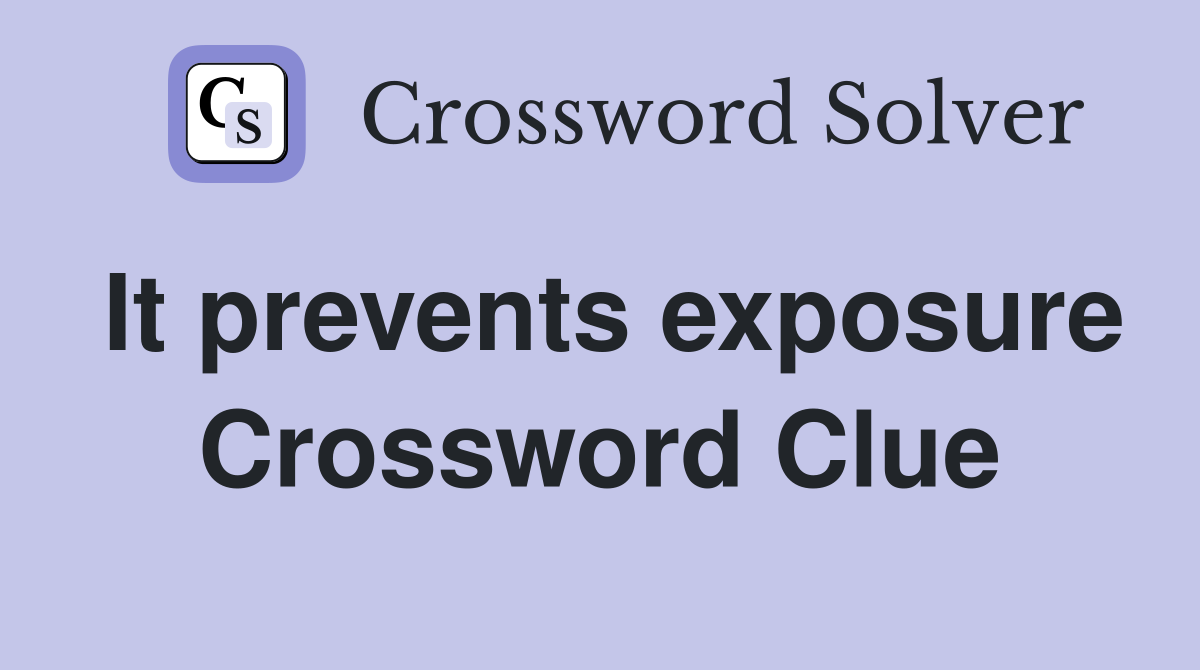 It prevents exposure Crossword Clue