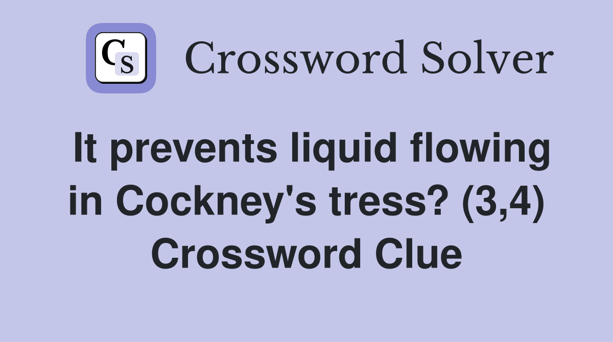 It prevents liquid flowing in Cockney's tress? (3,4) Crossword Clue