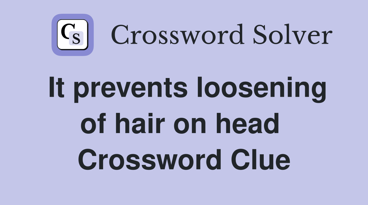 It prevents loosening of hair on head  Crossword Clue