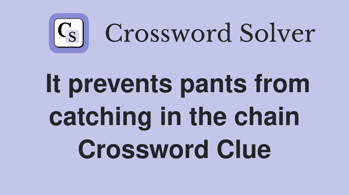 It prevents pants from catching in the chain Crossword Clue