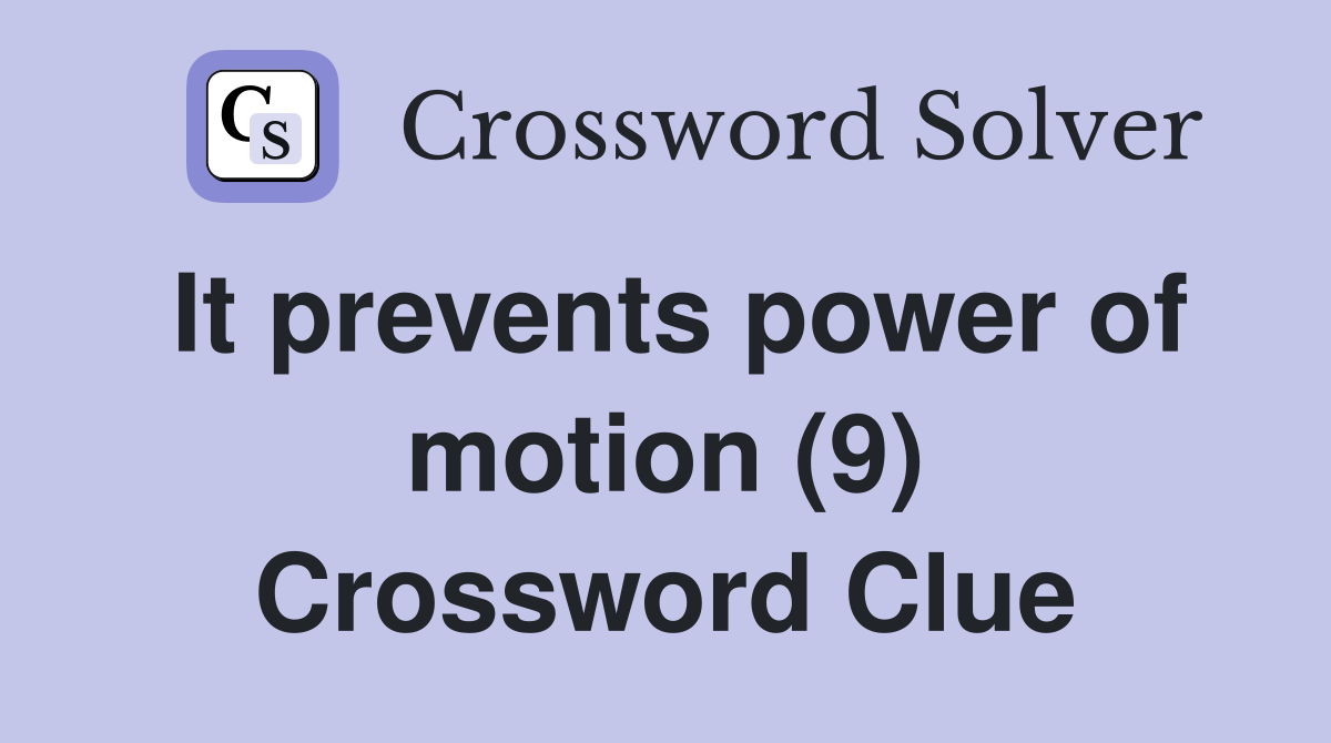 It prevents power of motion (9) Crossword Clue