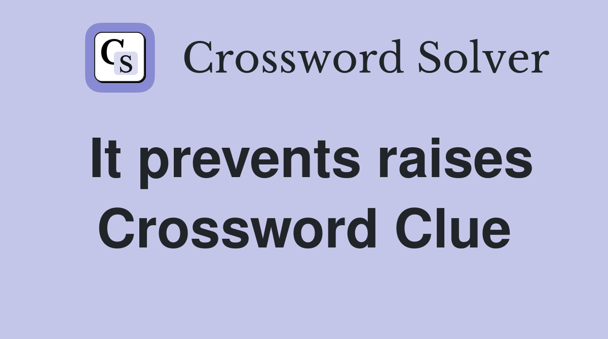 It prevents raises Crossword Clue