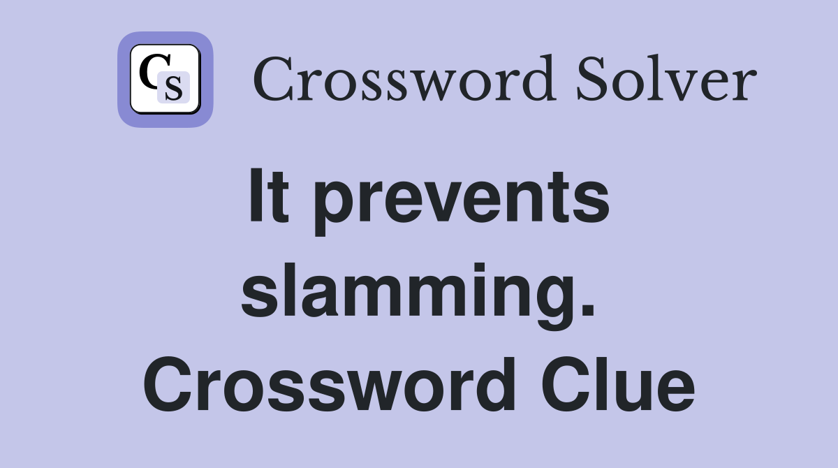 It prevents slamming. Crossword Clue