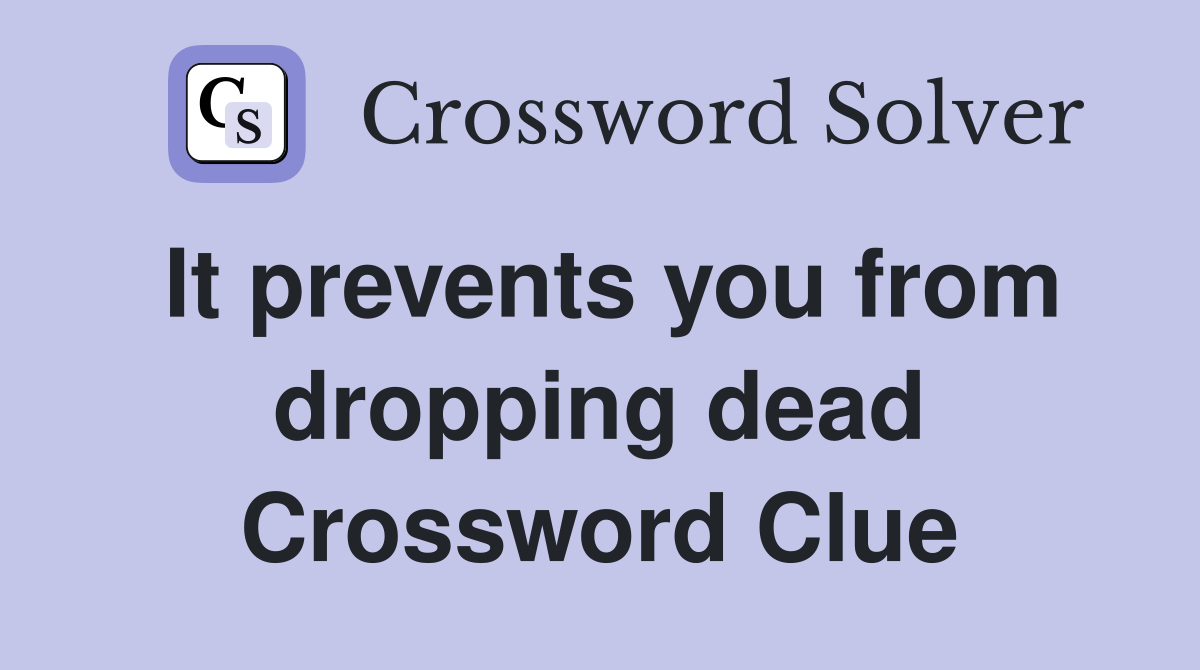 It prevents you from dropping dead Crossword Clue