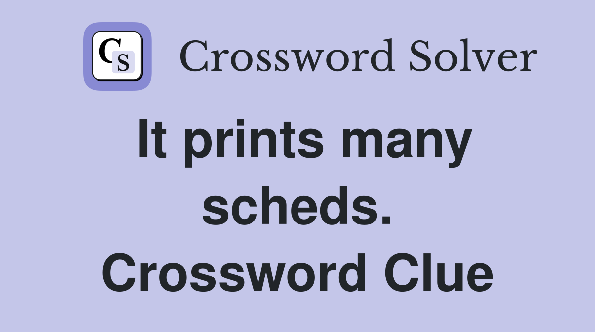It prints many scheds. Crossword Clue