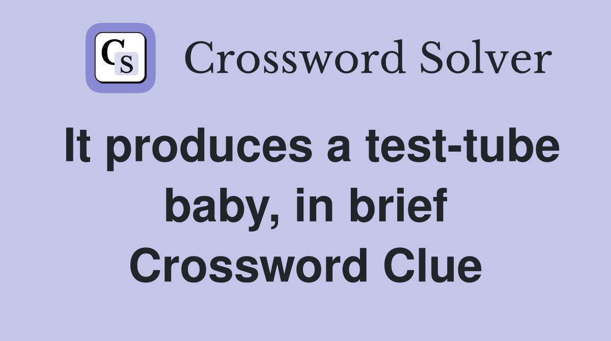 It produces a test-tube baby, in brief Crossword Clue