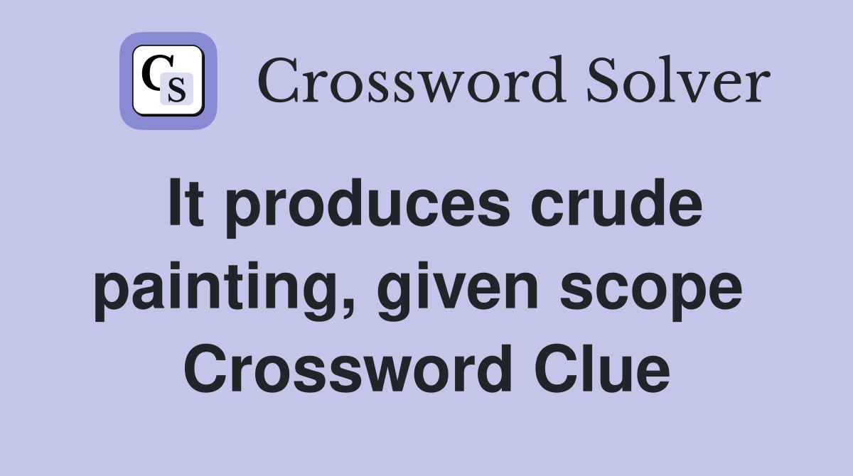 It produces crude painting, given scope  Crossword Clue