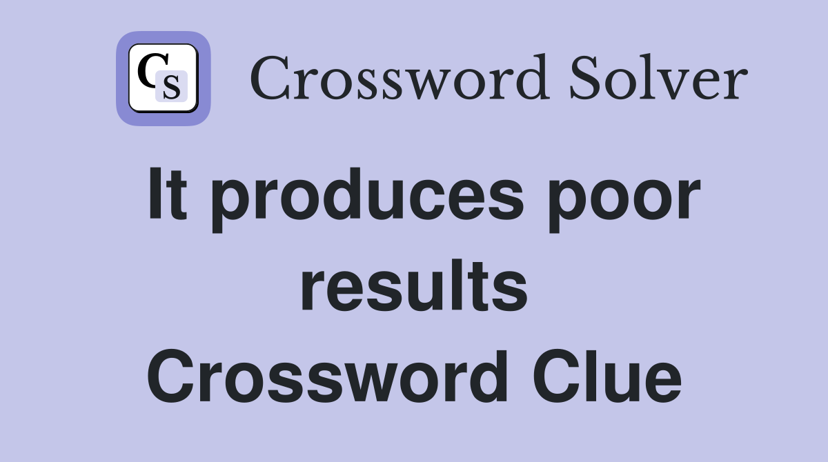 It produces poor results Crossword Clue