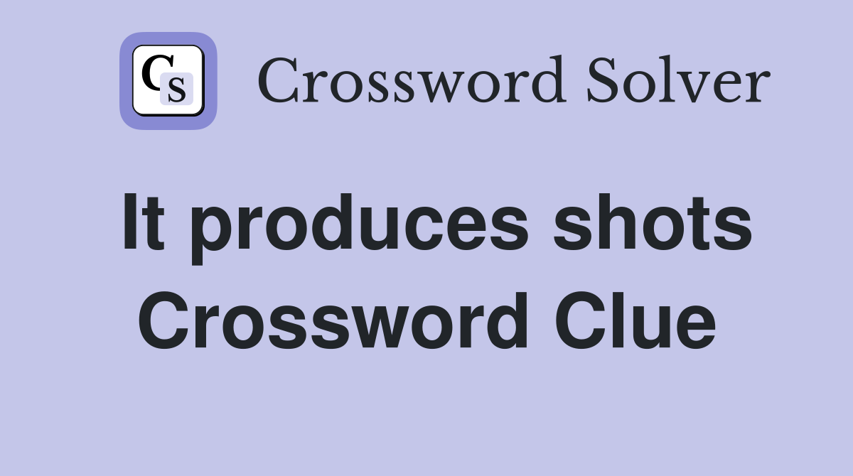 It produces shots Crossword Clue