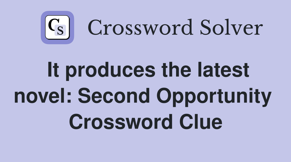 It produces the latest novel: Second Opportunity  Crossword Clue