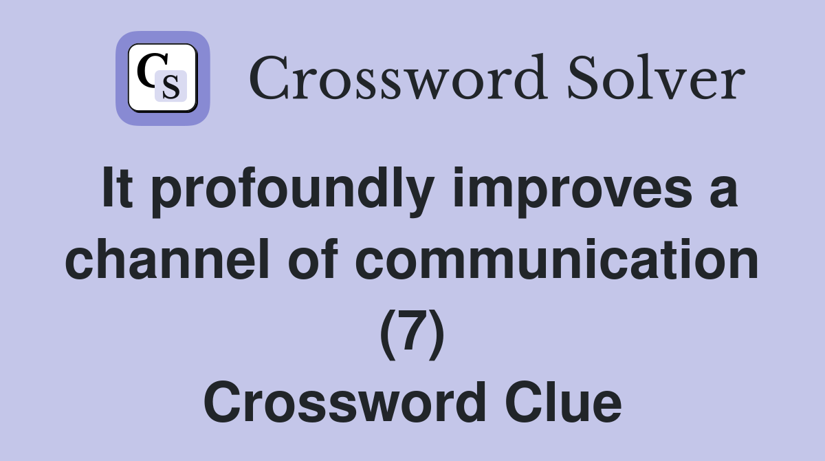 It profoundly improves a channel of communication (7) Crossword Clue