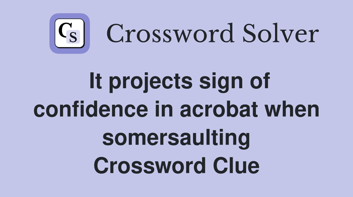 It projects sign of confidence in acrobat when somersaulting Crossword Clue