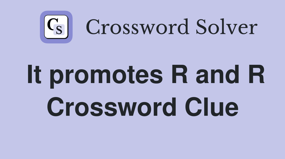 It promotes R and R Crossword Clue