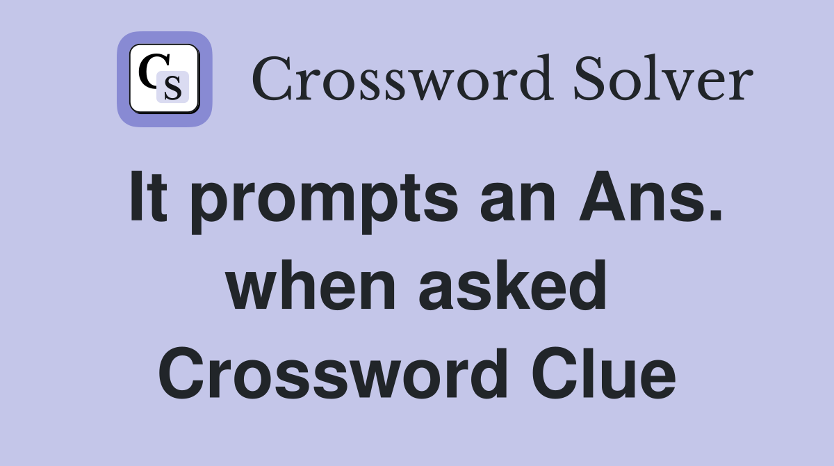 It prompts an Ans. when asked Crossword Clue