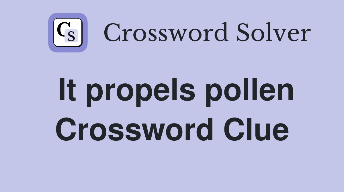 It propels pollen Crossword Clue