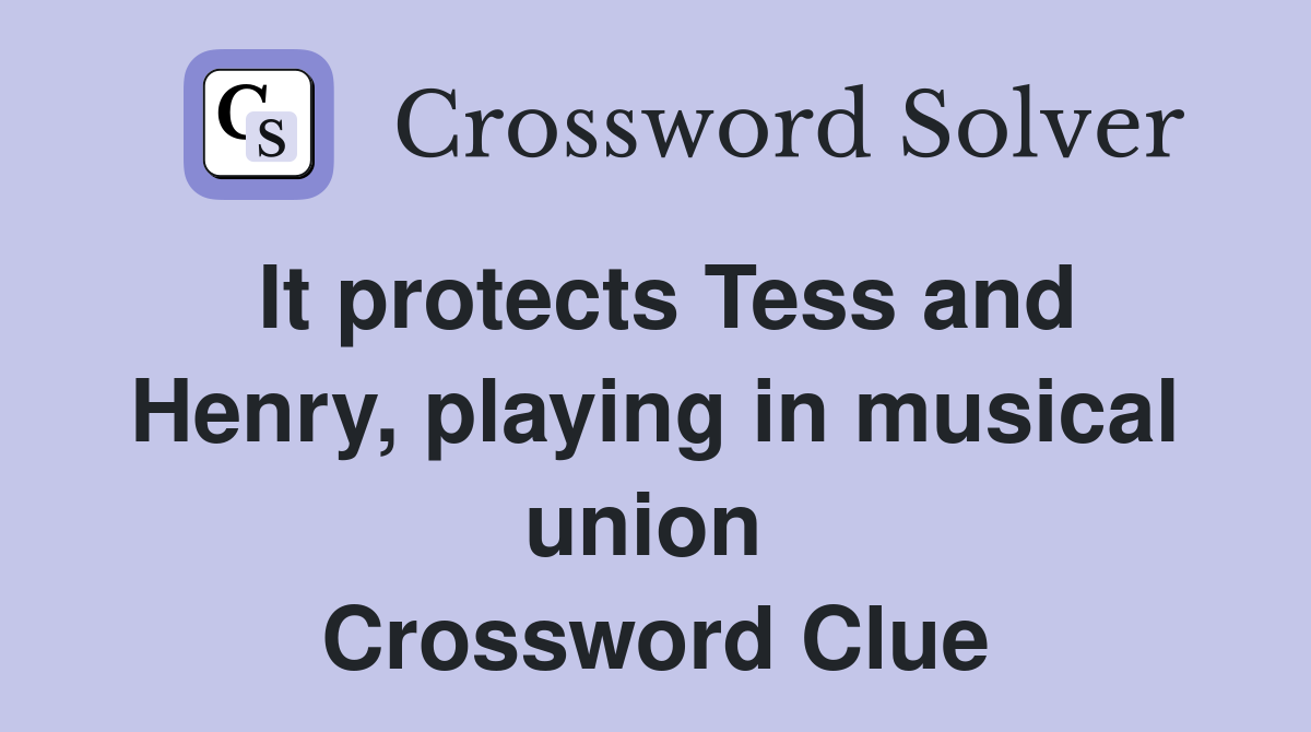 It protects Tess and Henry, playing in musical union  Crossword Clue