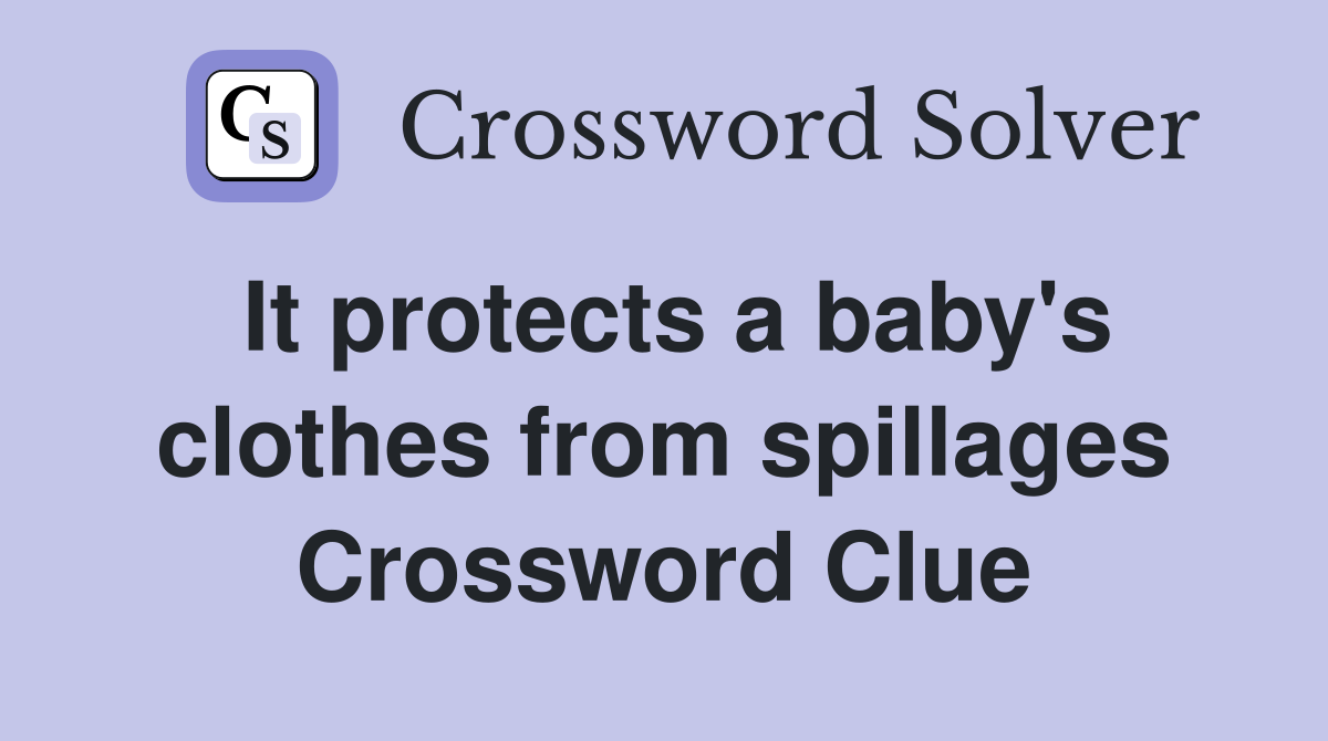 It protects a baby's clothes from spillages Crossword Clue