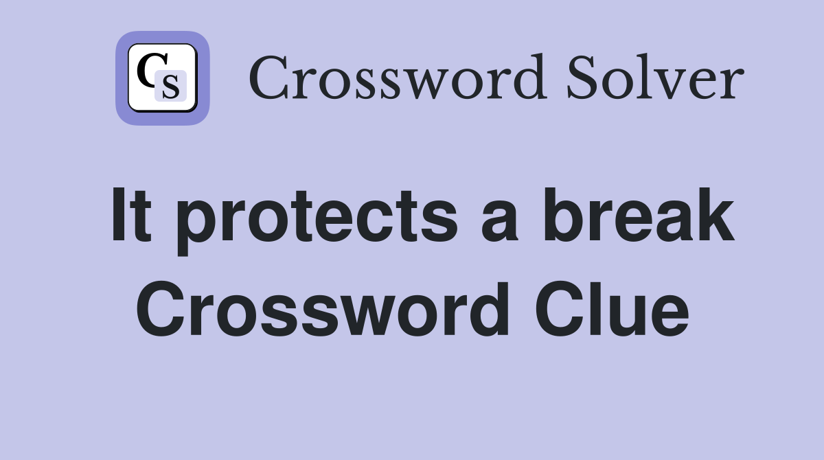 It protects a break Crossword Clue