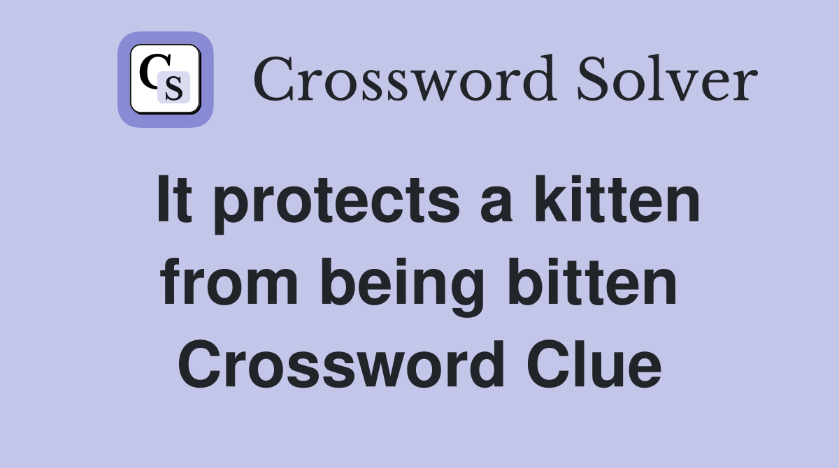 It protects a kitten from being bitten Crossword Clue
