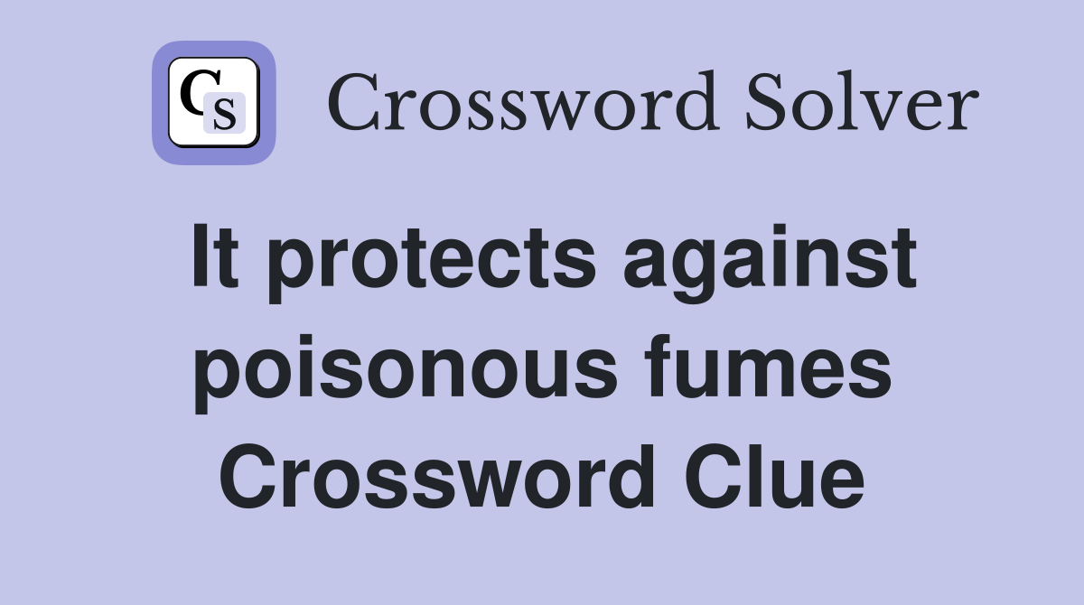 It protects against poisonous fumes Crossword Clue