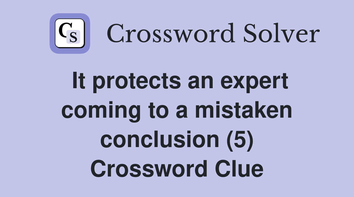 It protects an expert coming to a mistaken conclusion (5) Crossword Clue
