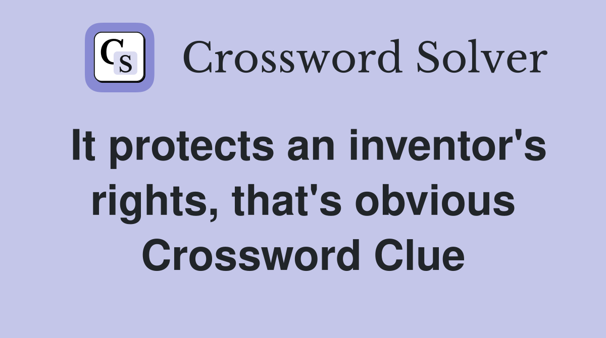 It protects an inventor's rights, that's obvious Crossword Clue