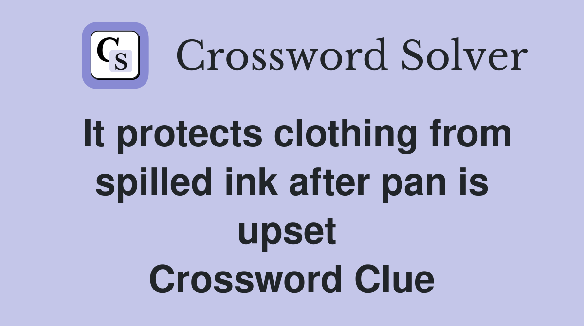 It protects clothing from spilled ink after pan is upset  Crossword Clue