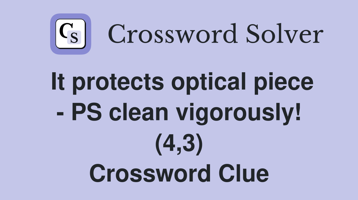 It protects optical piece - PS clean vigorously! (4,3) Crossword Clue