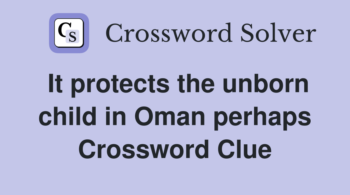 It protects the unborn child in Oman perhaps Crossword Clue