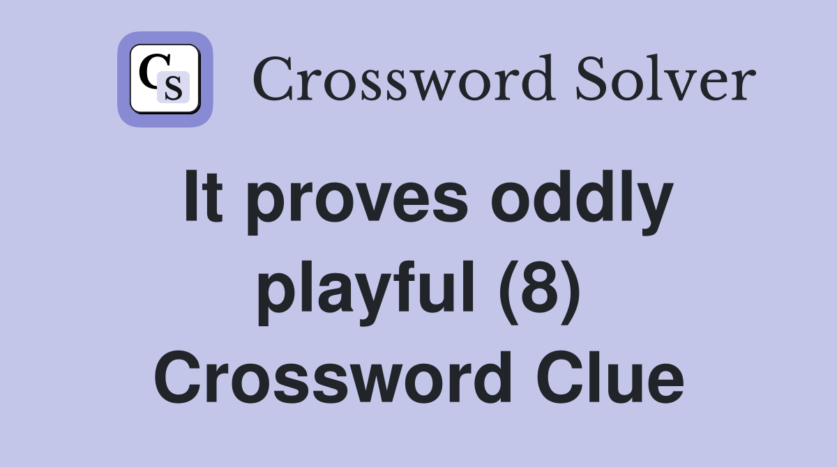 It proves oddly playful (8) Crossword Clue