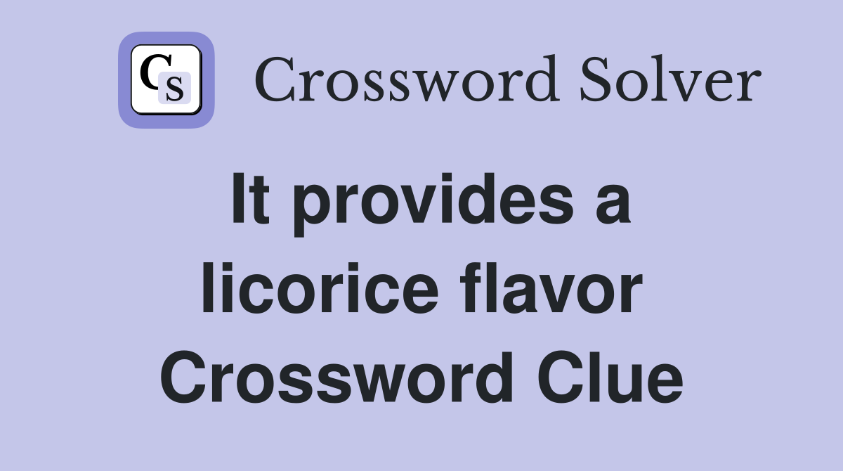 It provides a licorice flavor Crossword Clue