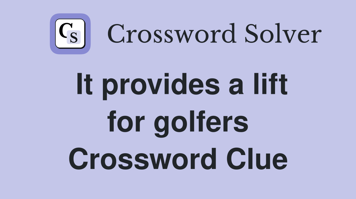 It provides a lift for golfers Crossword Clue