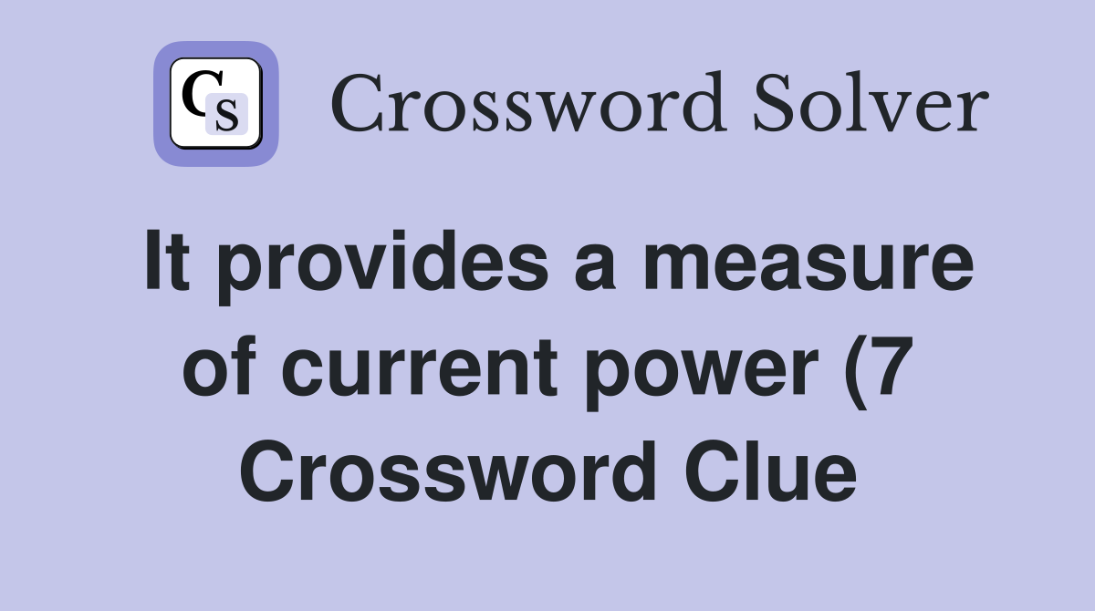 It provides a measure of current power (7) Crossword Clue Answers It provides a measure of current power (7) Crossword Clue Answers