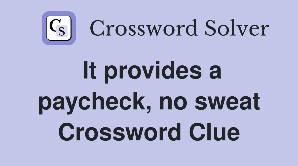 It provides a paycheck, no sweat Crossword Clue