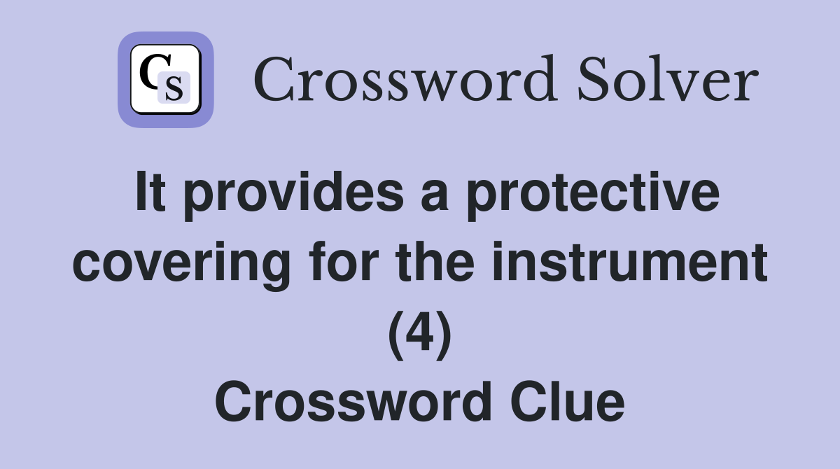 It provides a protective covering for the instrument (4) Crossword Clue