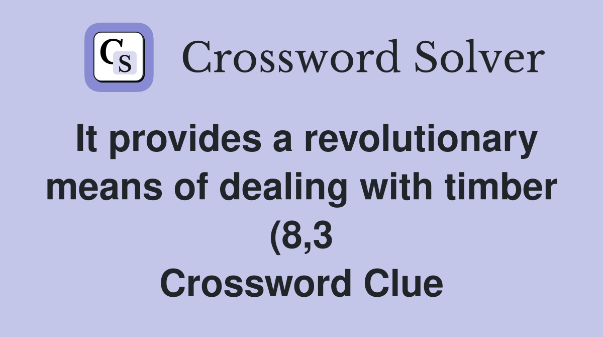 It provides a revolutionary means of dealing with timber (8 3 It provides a revolutionary means of dealing with timber (8 3