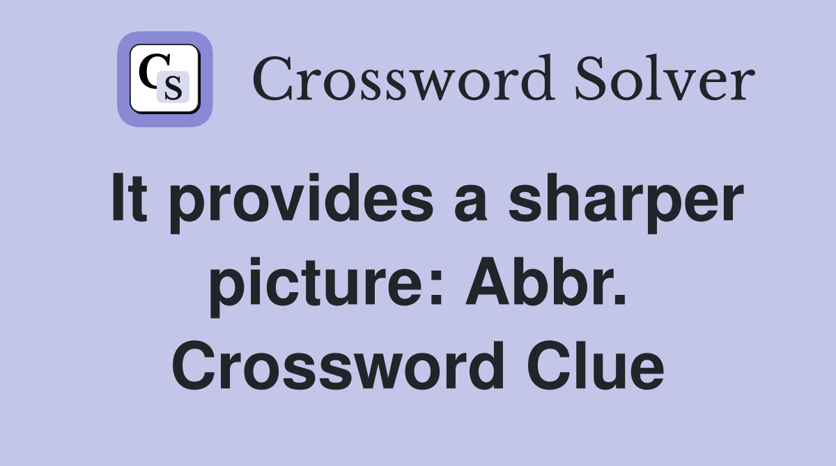 It provides a sharper picture: Abbr. Crossword Clue