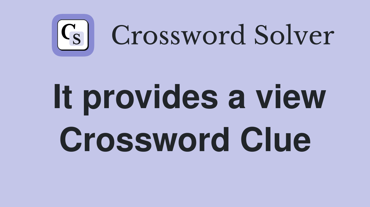It provides a view Crossword Clue
