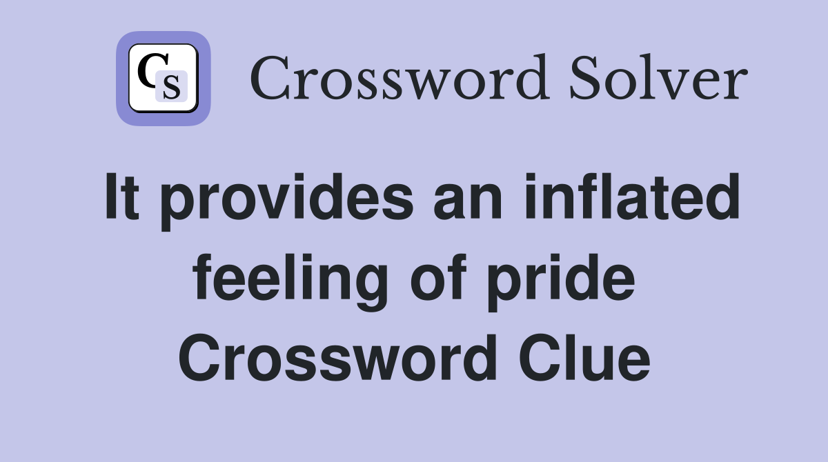 It provides an inflated feeling of pride Crossword Clue