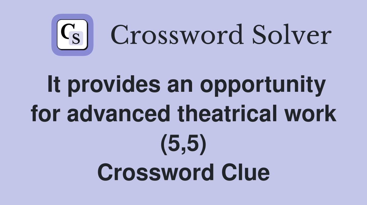 It provides an opportunity for advanced theatrical work (5,5) Crossword Clue