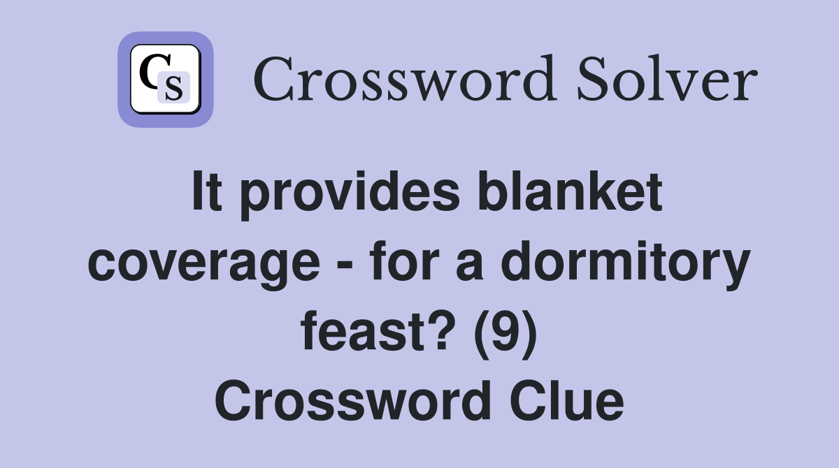 It provides blanket coverage - for a dormitory feast? (9) Crossword Clue