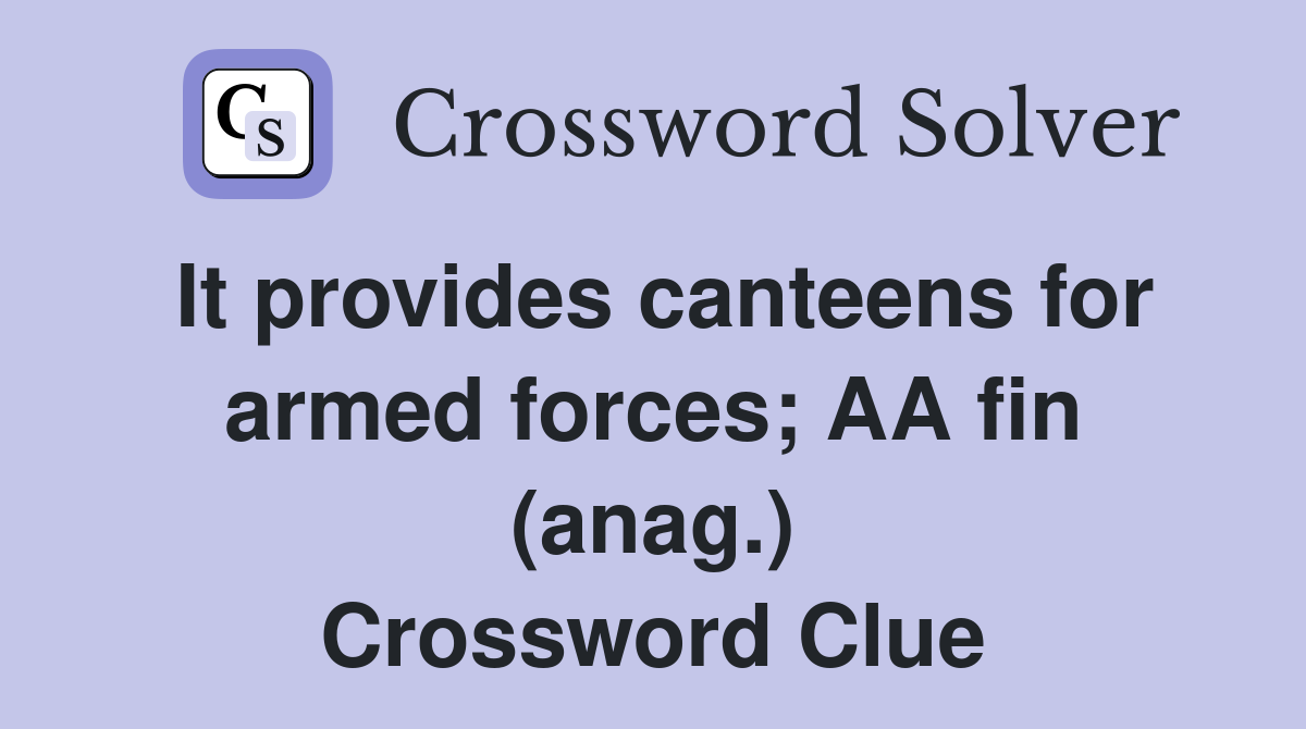 It provides canteens for armed forces; AA fin (anag.) Crossword Clue
