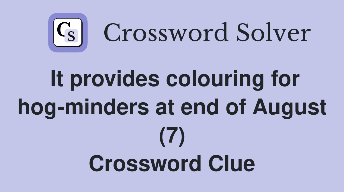 It provides colouring for hog-minders at end of August (7) Crossword Clue